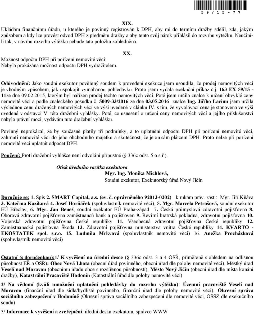 do rozvrhu výtěžku. Neučiníli tak, v návrhu rozvrhu výtěžku nebude tato položka zohledněna. Možnost odpočtu DPH při pořízení nemovité věci: Nebyla prokázána možnost odpočtu DPH vydražitelem. XX.