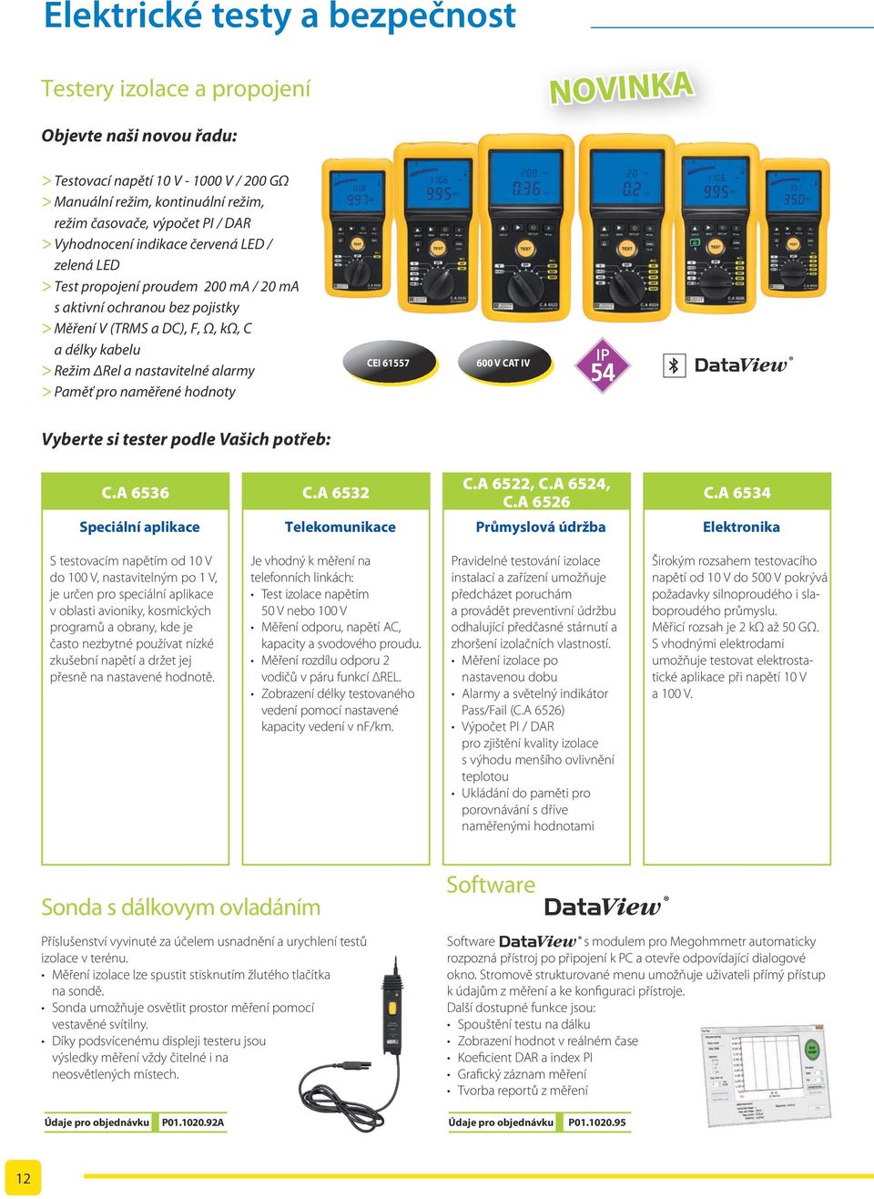 nastavitelné alarmy > Paměť pro naměřené hodnoty CEI 61557 600 V CAT IV Vyberte si tester podle Vašich potřeb: C.A 6536 C.A 6532 C.A 6522, C.A 6524, C.A 6526 C.