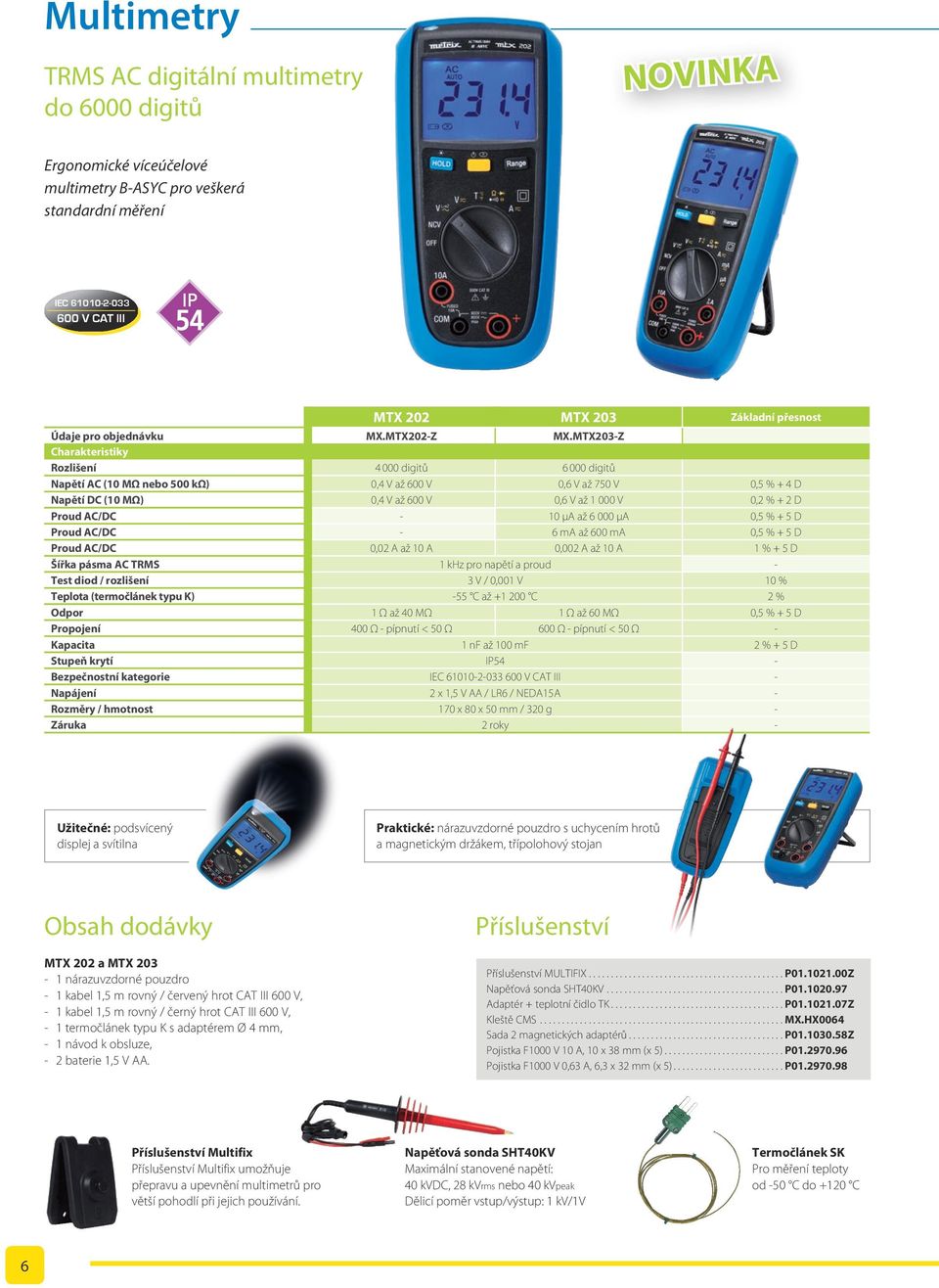 MTX203-Z Charakteristiky Rozlišení 4 000 digitů 6 000 digitů Napětí AC (10 MΩ nebo 500 kω) 0,4 V až 600 V 0,6 V až 750 V 0,5 % + 4 D Napětí DC (10 MΩ) 0,4 V až 600 V 0,6 V až 1 000 V 0,2 % + 2 D