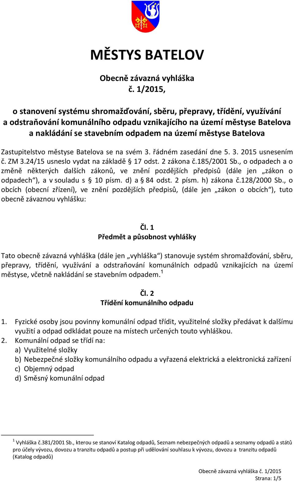 městyse Batelova Zastupitelstvo městyse Batelova se na svém 3. řádném zasedání dne 5. 3. 2015 usnesením č. ZM 3.24/15 usneslo vydat na základě 17 odst. 2 zákona č.185/2001 Sb.