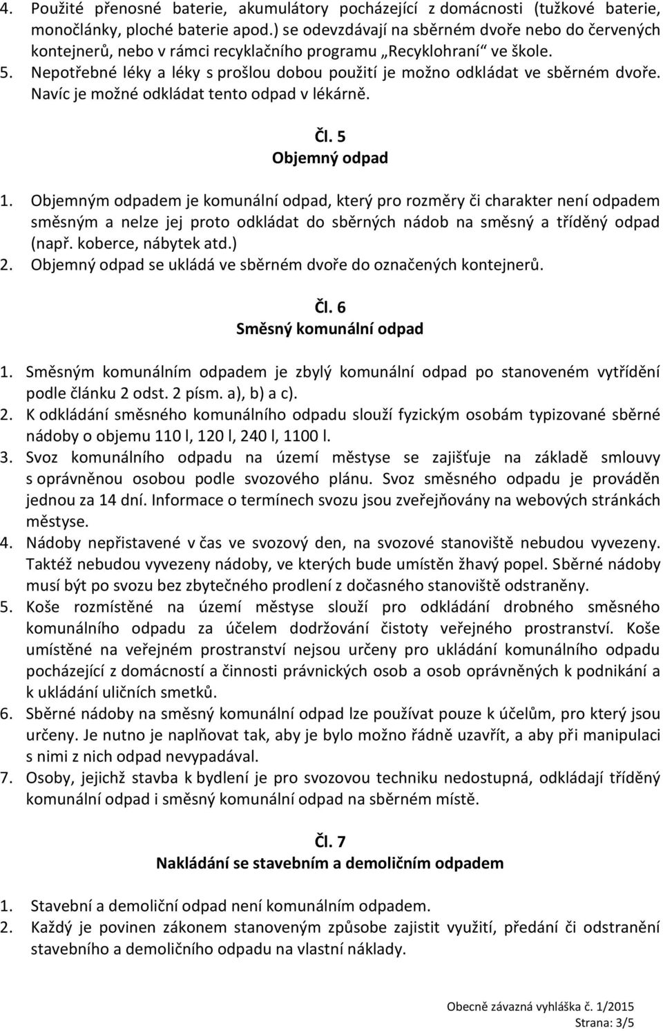 Nepotřebné léky a léky s prošlou dobou použití je možno odkládat ve sběrném dvoře. Navíc je možné odkládat tento odpad v lékárně. Čl. 5 Objemný odpad 1.