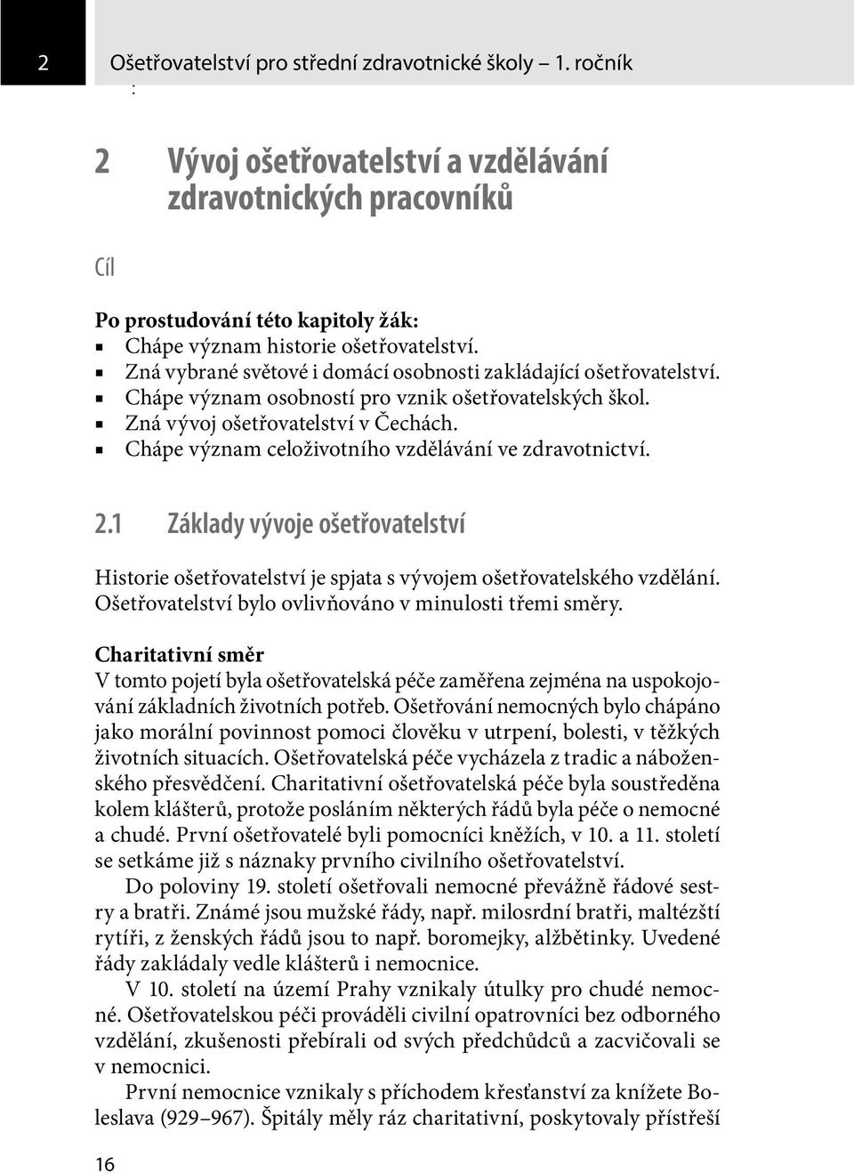 Zná vybrané světové i domácí osobnosti zakládající ošetřovatelství. Chápe význam osobností pro vznik ošetřovatelských škol. Zná vývoj ošetřovatelství v Čechách.