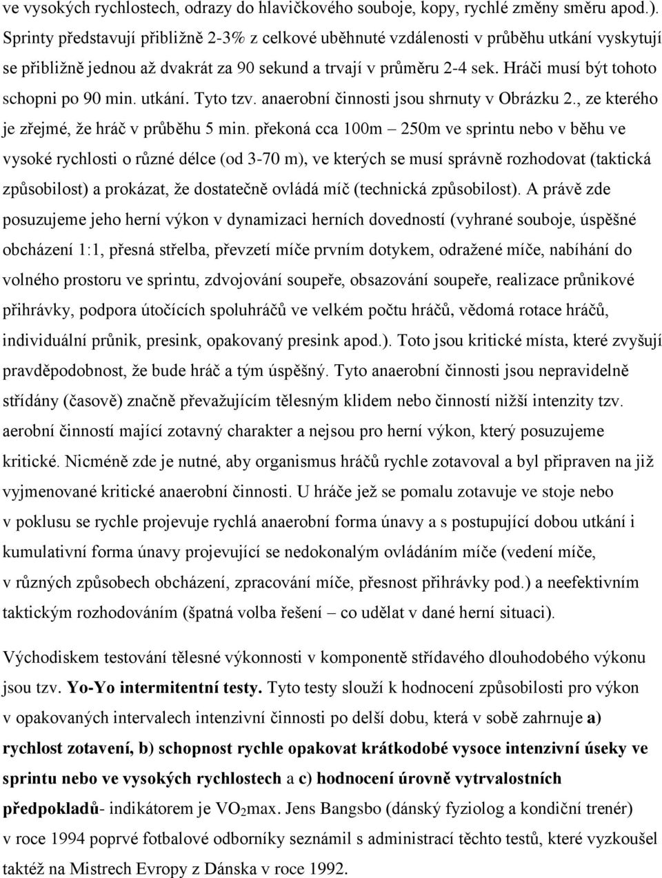 Hráči musí být tohoto schopni po 90 min. utkání. Tyto tzv. anaerobní činnosti jsou shrnuty v Obrázku 2., ze kterého je zřejmé, že hráč v průběhu 5 min.