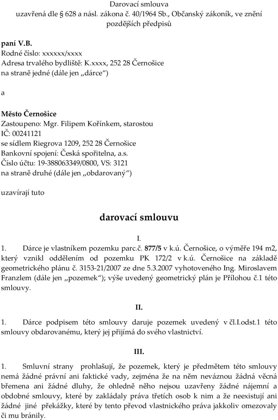 Filipem Kořínkem, starostou IČ: 00241121 se sídlem Riegrova 1209, 252 28 Černošice Bankovní spojení: Česká spořitelna, a.s. Číslo účtu: 19 388063349/0800, VS: 3121 na straně druhé (dále jen,,obdarovaný ) uzavírají tuto darovací smlouvu I.