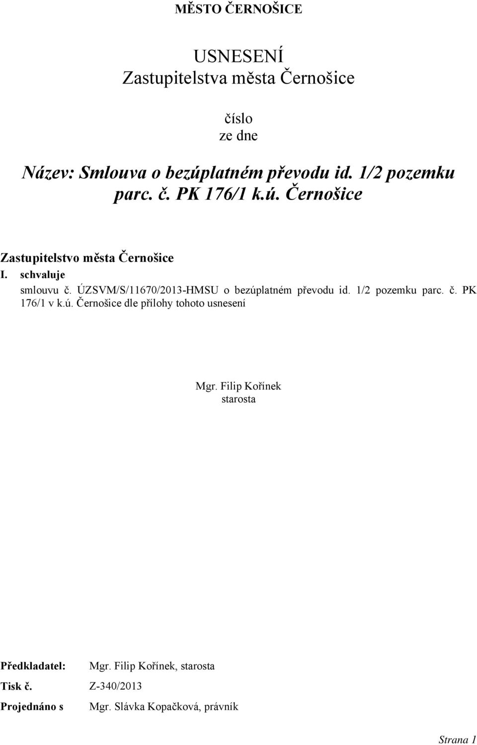 ÚZSVM/S/11670/2013-HMSU o bezúplatném převodu id. 1/2 pozemku parc. č. PK 176/1 v k.ú. Černošice dle přílohy tohoto usnesení Mgr.