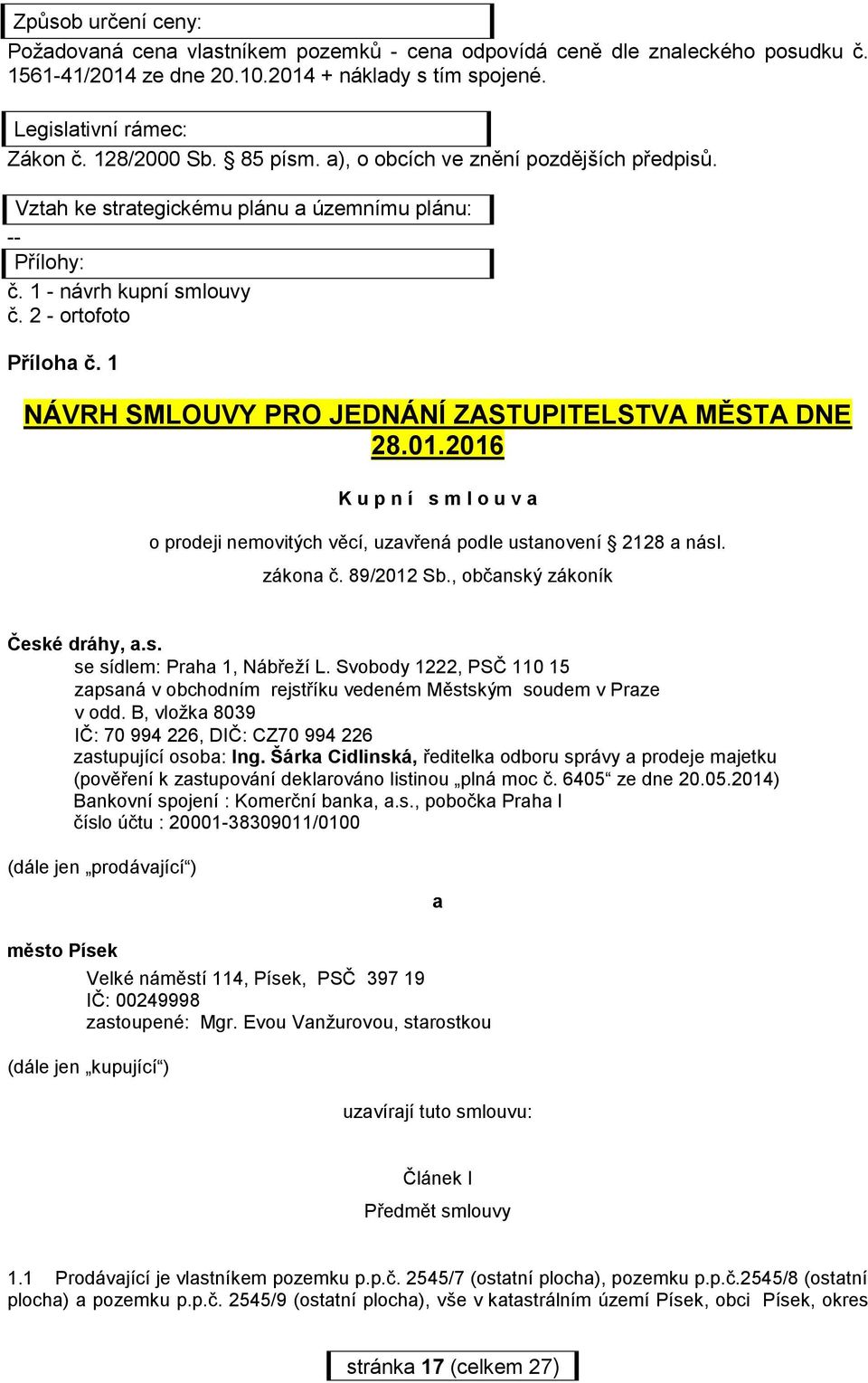 1 NÁVRH SMLOUVY PRO JEDNÁNÍ ZASTUPITELSTVA MĚSTA DNE 28.01.2016 K u p n í s m l o u v a o prodeji nemovitých věcí, uzavřená podle ustanovení 2128 a násl. zákona č. 89/2012 Sb.