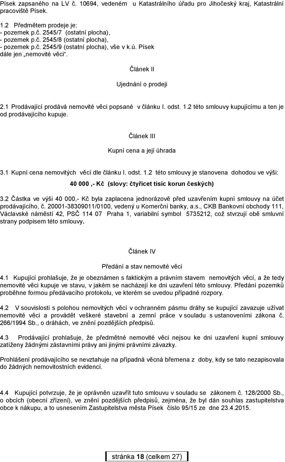 2 této smlouvy kupujícímu a ten je od prodávajícího kupuje. Článek III Kupní cena a její úhrada 3.1 Kupní cena nemovitých věcí dle článku I. odst. 1.