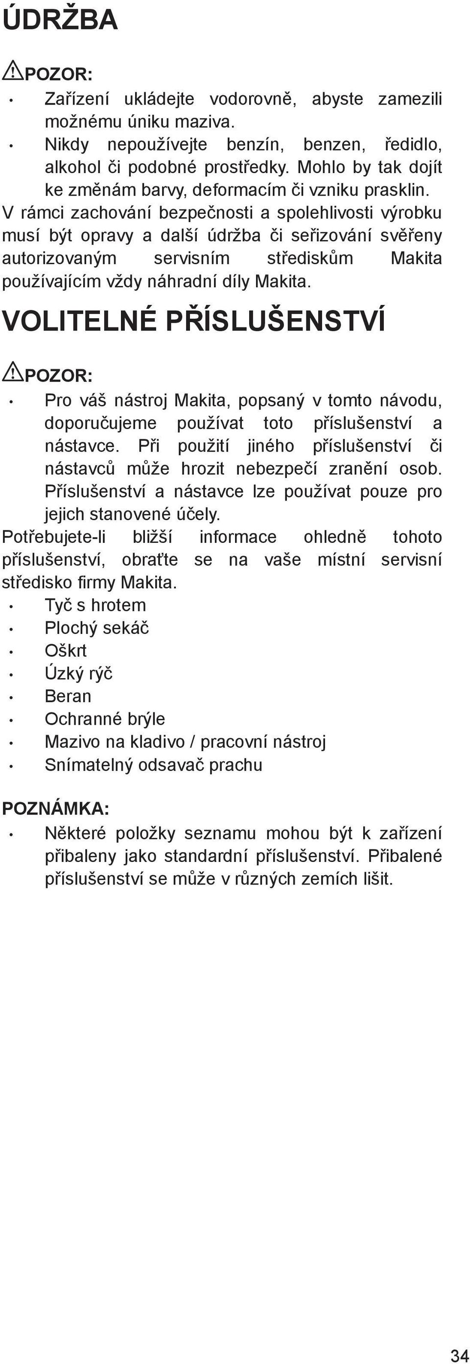 V rámci zachování bezpe nosti a spolehlivosti výrobku musí být opravy a další údržba i se izování sv eny autorizovaným servisním st edisk m Makita používajícím vždy náhradní díly Makita.