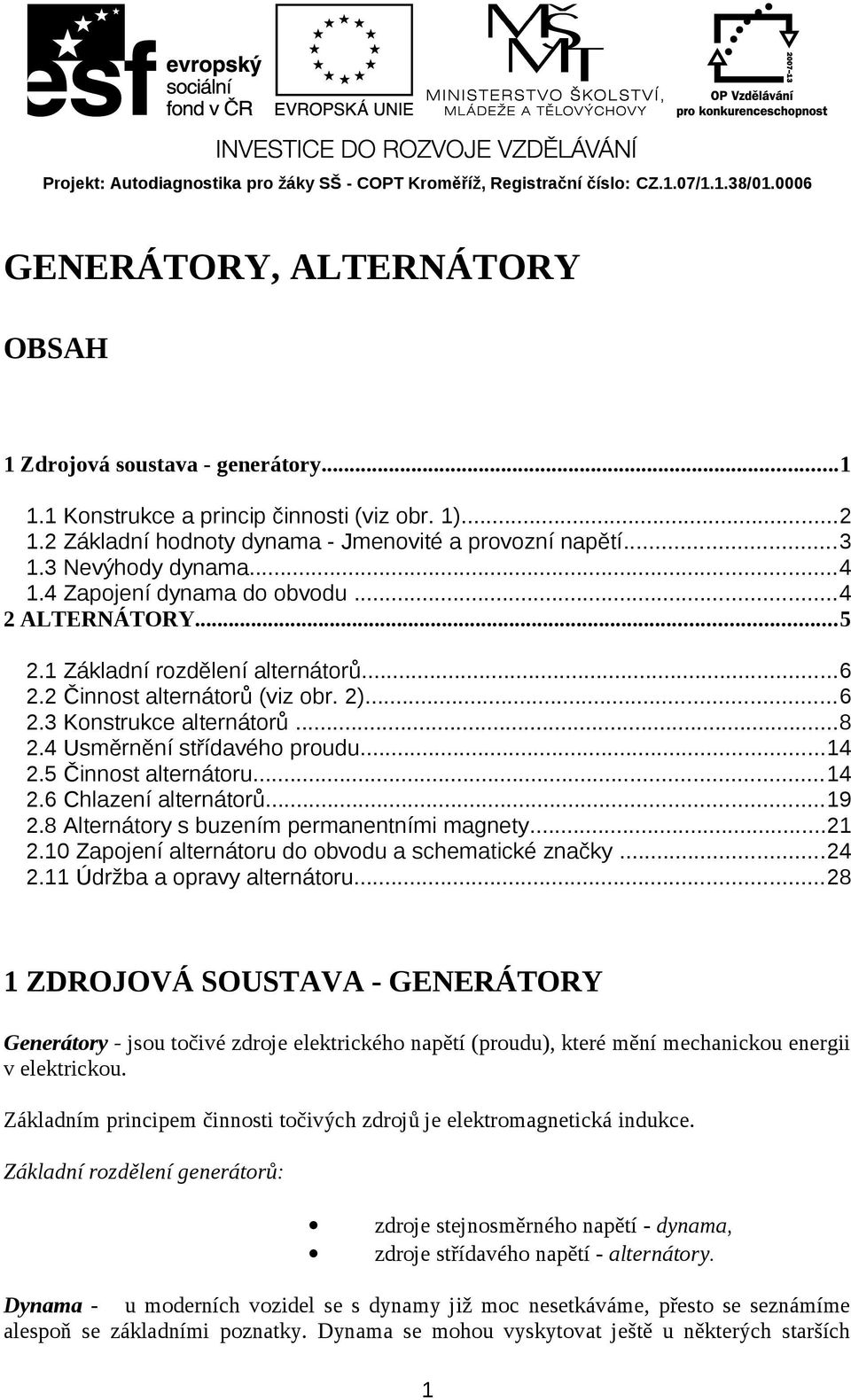 ..14 2.5 Činnost alternátoru...14 2.6 Chlazení alternátorů...19 2.8 Alternátory s buzením permanentními magnety...21 2.10 Zapojení alternátoru do obvodu a schematické značky...24 2.