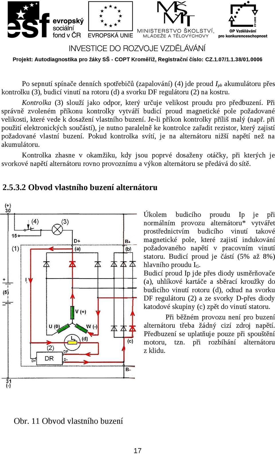 Při správně zvoleném příkonu kontrolky vytváří budicí proud magnetické pole požadované velikosti, které vede k dosažení vlastního buzení. Je-li příkon kontrolky příliš malý (např.