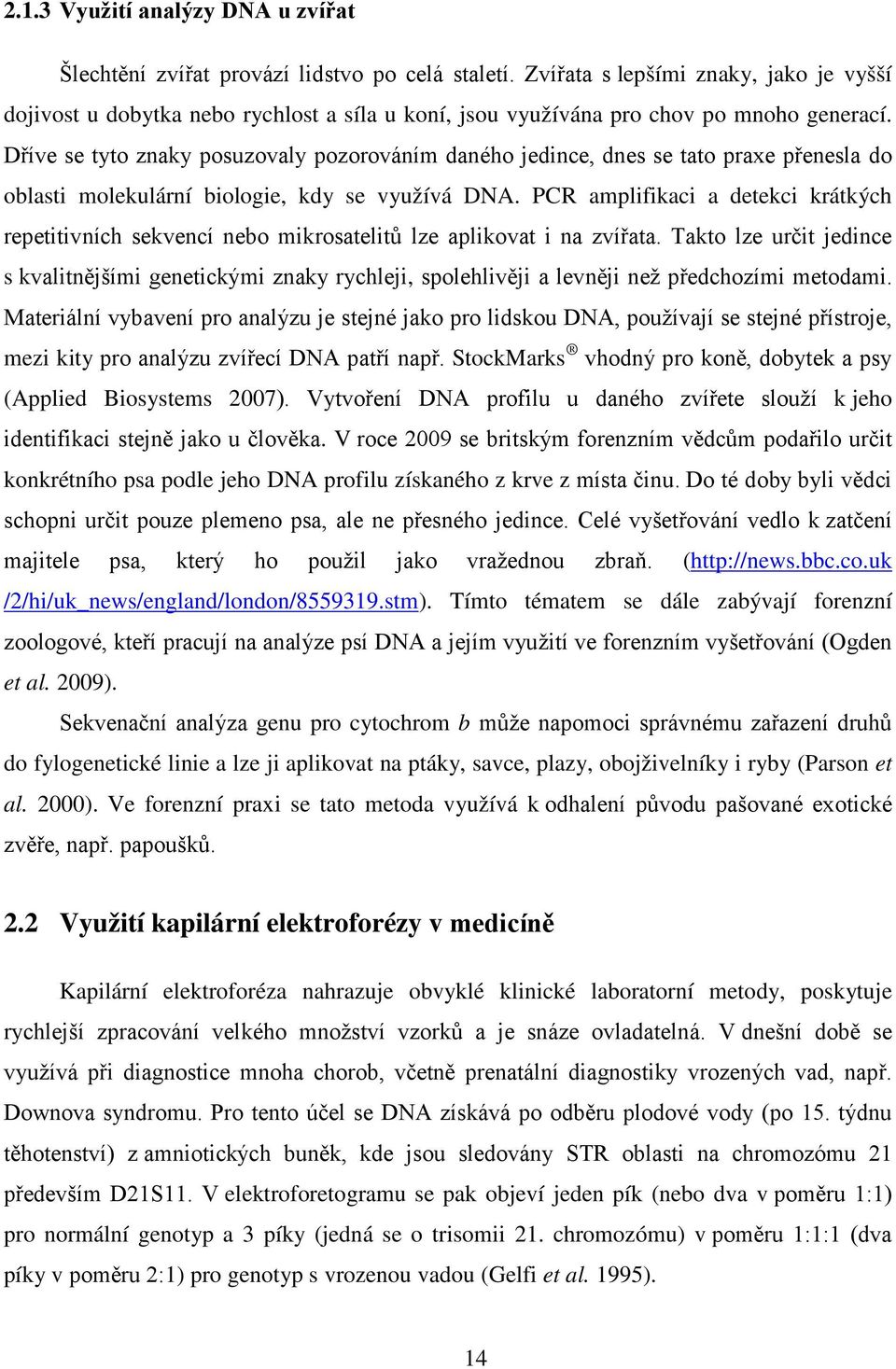 Dříve se tyto znaky posuzovaly pozorováním daného jedince, dnes se tato praxe přenesla do oblasti molekulární biologie, kdy se využívá DNA.