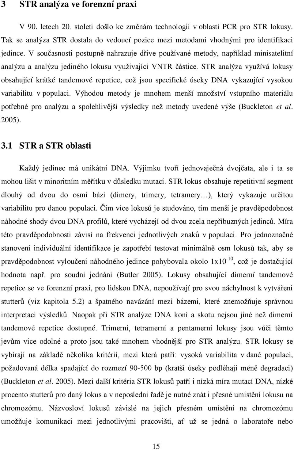 V současnosti postupně nahrazuje dříve používané metody, například minisatelitní analýzu a analýzu jediného lokusu využívající VNTR částice.
