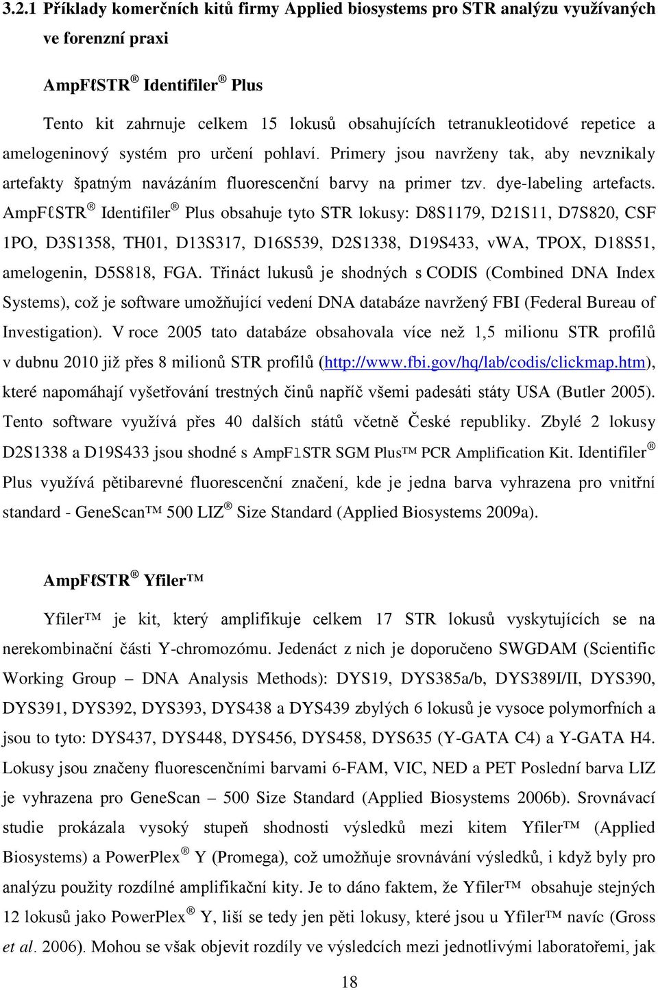 AmpFlSTR Identifiler Plus obsahuje tyto STR lokusy: D8S1179, D21S11, D7S820, CSF 1PO, D3S1358, TH01, D13S317, D16S539, D2S1338, D19S433, vwa, TPOX, D18S51, amelogenin, D5S818, FGA.