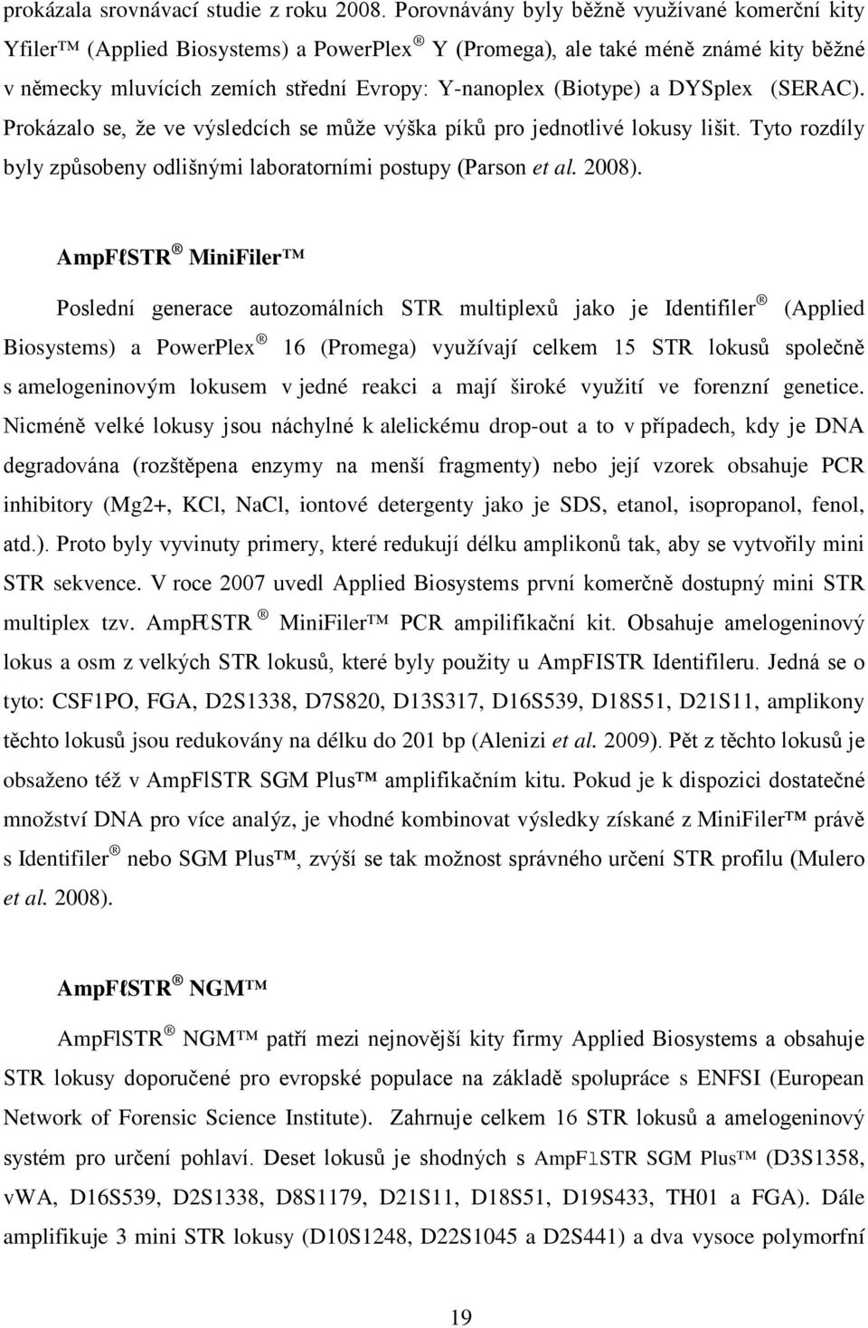 DYSplex (SERAC). Prokázalo se, že ve výsledcích se může výška píků pro jednotlivé lokusy lišit. Tyto rozdíly byly způsobeny odlišnými laboratorními postupy (Parson et al. 2008).