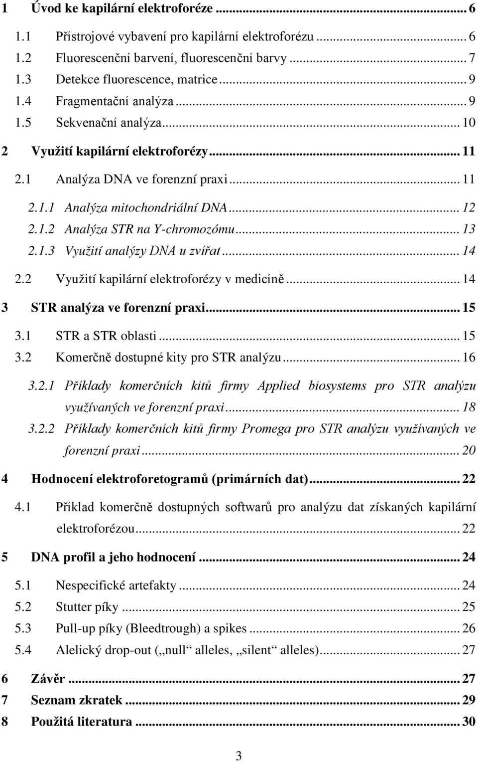 .. 13 2.1.3 Využití analýzy DNA u zvířat... 14 2.2 Využití kapilární elektroforézy v medicíně... 14 3 STR analýza ve forenzní praxi... 15 3.1 STR a STR oblasti... 15 3.2 Komerčně dostupné kity pro STR analýzu.