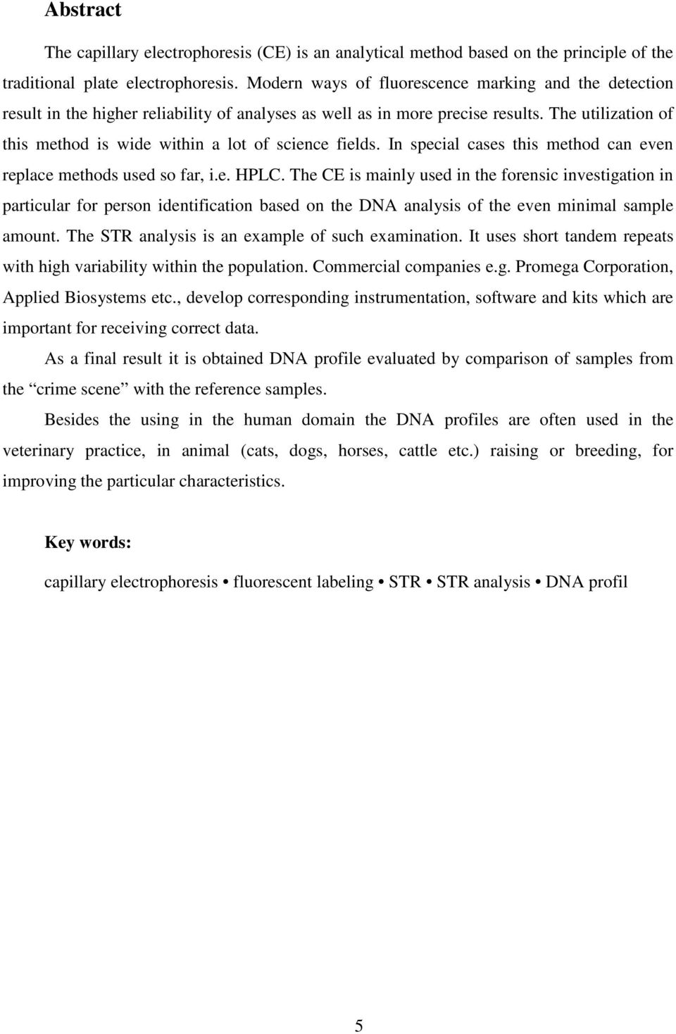 The utilization of this method is wide within a lot of science fields. In special cases this method can even replace methods used so far, i.e. HPLC.