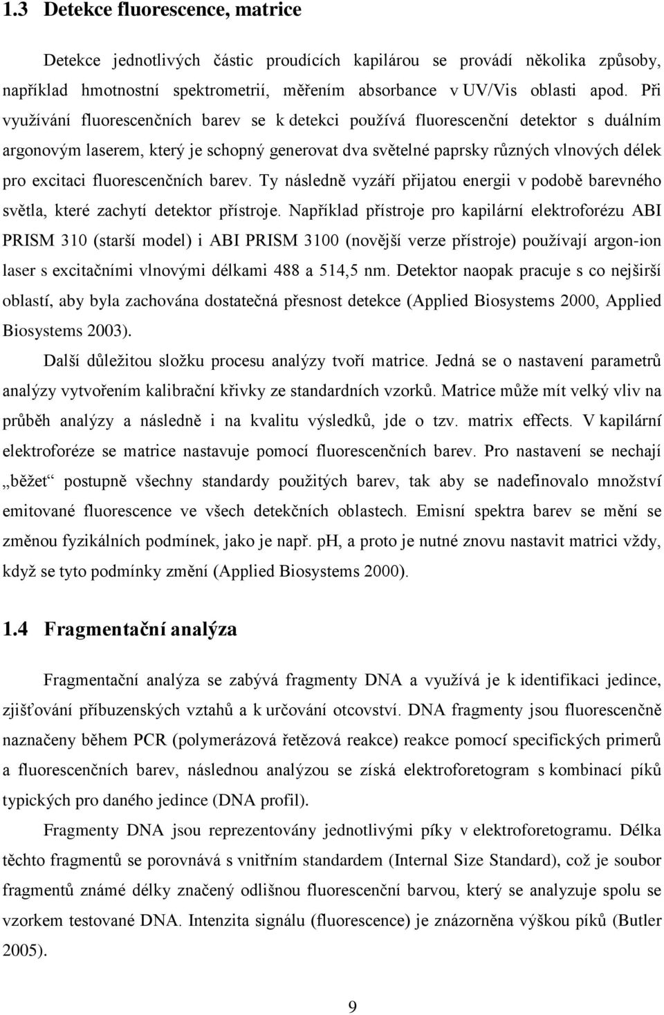fluorescenčních barev. Ty následně vyzáří přijatou energii v podobě barevného světla, které zachytí detektor přístroje.