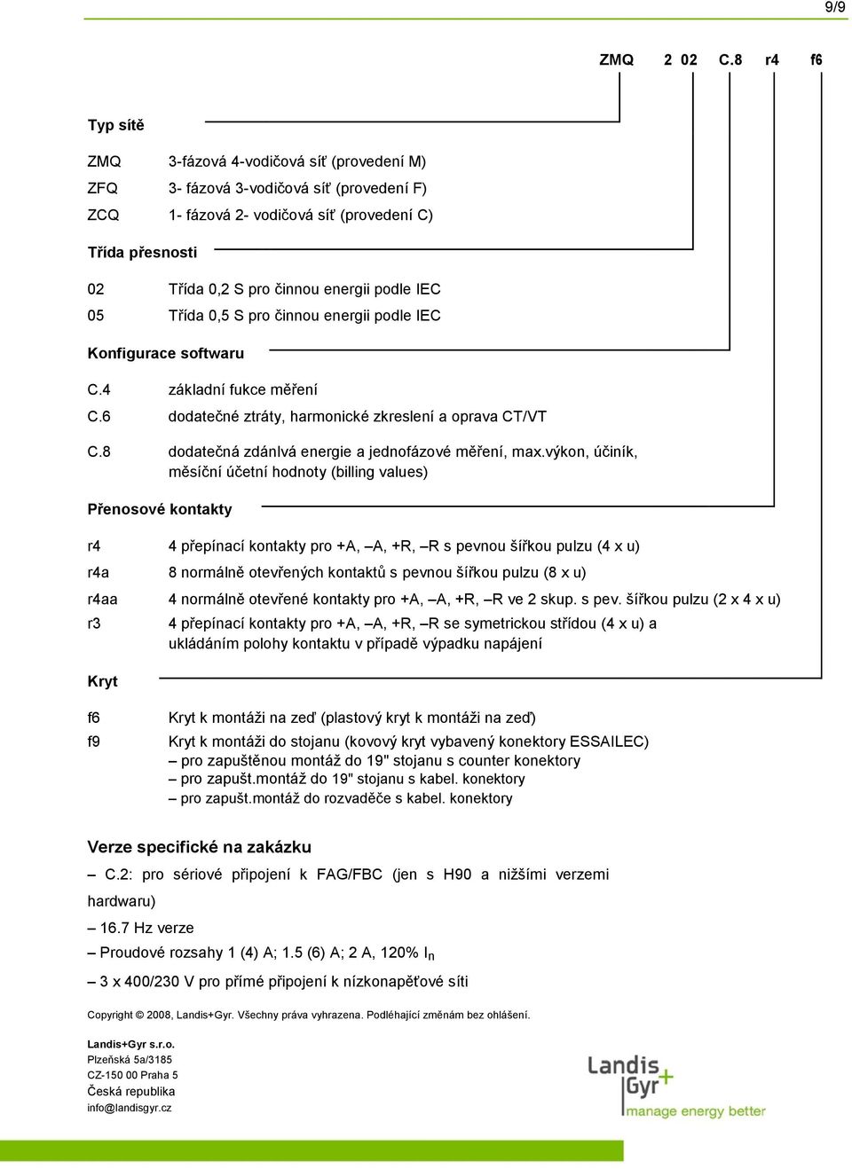 Třída 0 S pro činnou energii podle IEC Konfigurace softwaru C.4 základní fukce měření C.6 dodatečné ztráty harmonické zkreslení a oprava CT/VT C.8 dodatečná zdánlvá energie a jednofázové měření max.