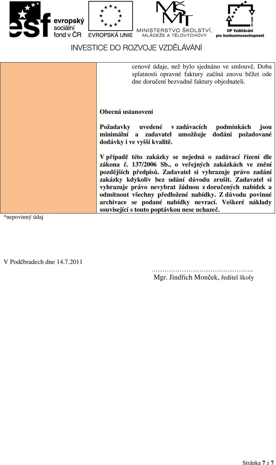 *nepovinný údaj V případě této zakázky se nejedná o zadávací řízení dle zákona č. 137/2006 Sb., o veřejných zakázkách ve znění pozdějších předpisů.