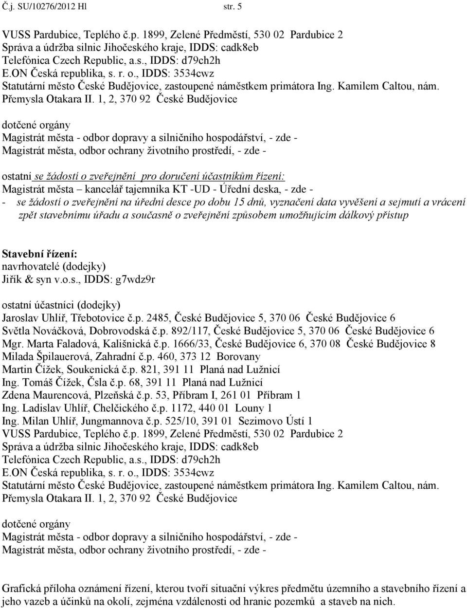 , IDDS: 3534cwz dotčené orgány Magistrát města - odbor dopravy a silničního hospodářství, - zde - Magistrát města, odbor ochrany životního prostředí, - zde - ostatní se žádostí o zveřejnění pro