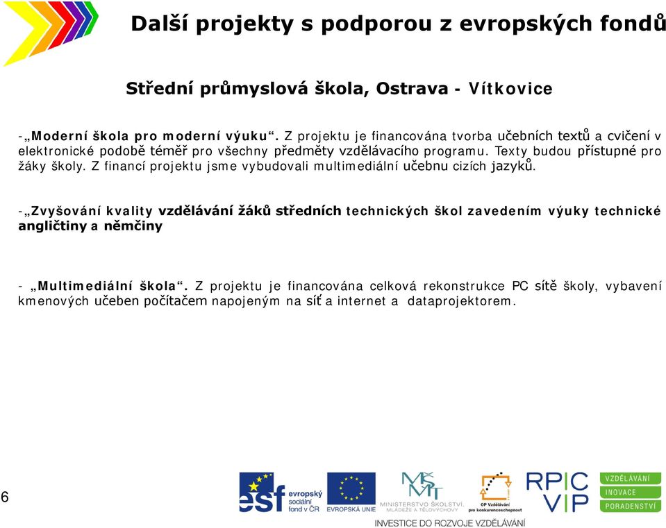 Texty budou přístupné pro žáky školy. Z financí projektu jsme vybudovali multimediální učebnu cizích jazyků.