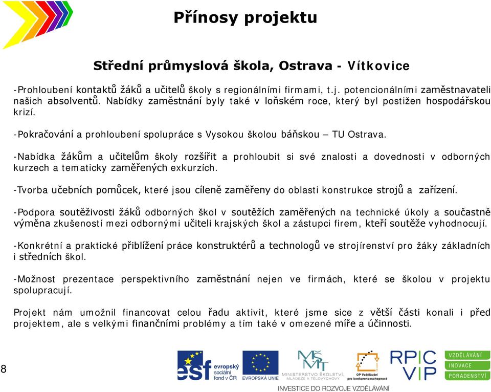 -Nabídka žákům a učitelům školy rozšířit a prohloubit si své znalosti a dovednosti v odborných kurzech a tematicky zaměřených exkurzích.