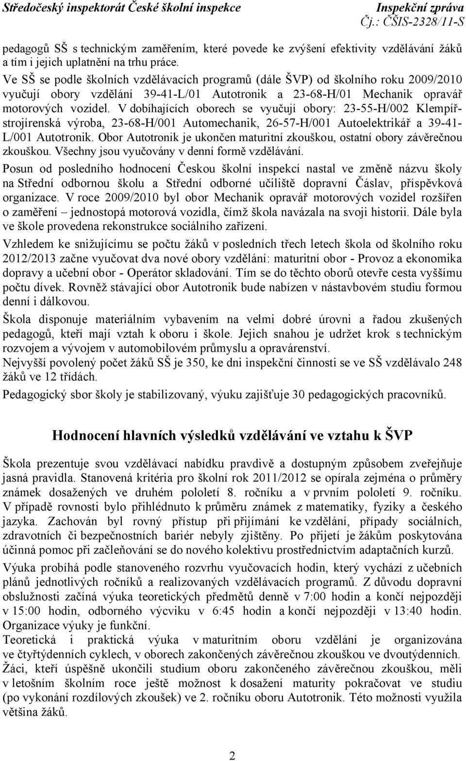 V dobíhajících oborech se vyučují obory: 23-55-H/002 Klempířstrojírenská výroba, 23-68-H/001 Automechanik, 26-57-H/001 Autoelektrikář a 39-41- L/001 Autotronik.