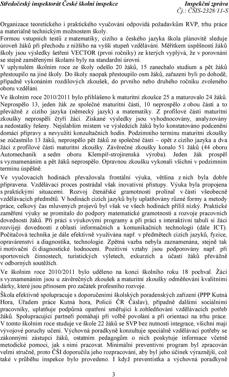 Měřítkem úspěšnosti žáků školy jsou výsledky šetření VECTOR (první ročníky) ze kterých vyplývá, že v porovnání se stejně zaměřenými školami byly na standardní úrovni.