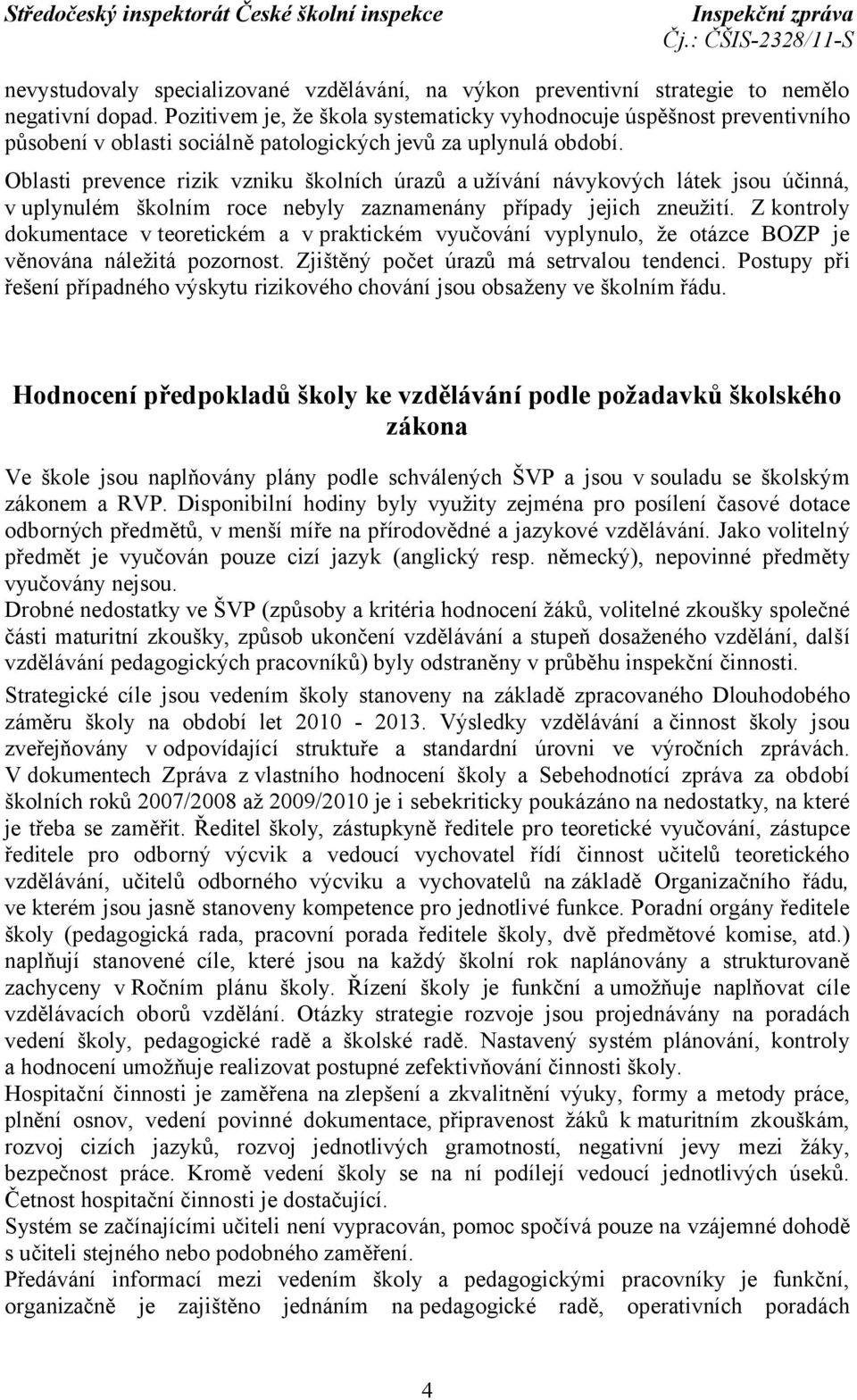 Oblasti prevence rizik vzniku školních úrazů a užívání návykových látek jsou účinná, v uplynulém školním roce nebyly zaznamenány případy jejich zneužití.