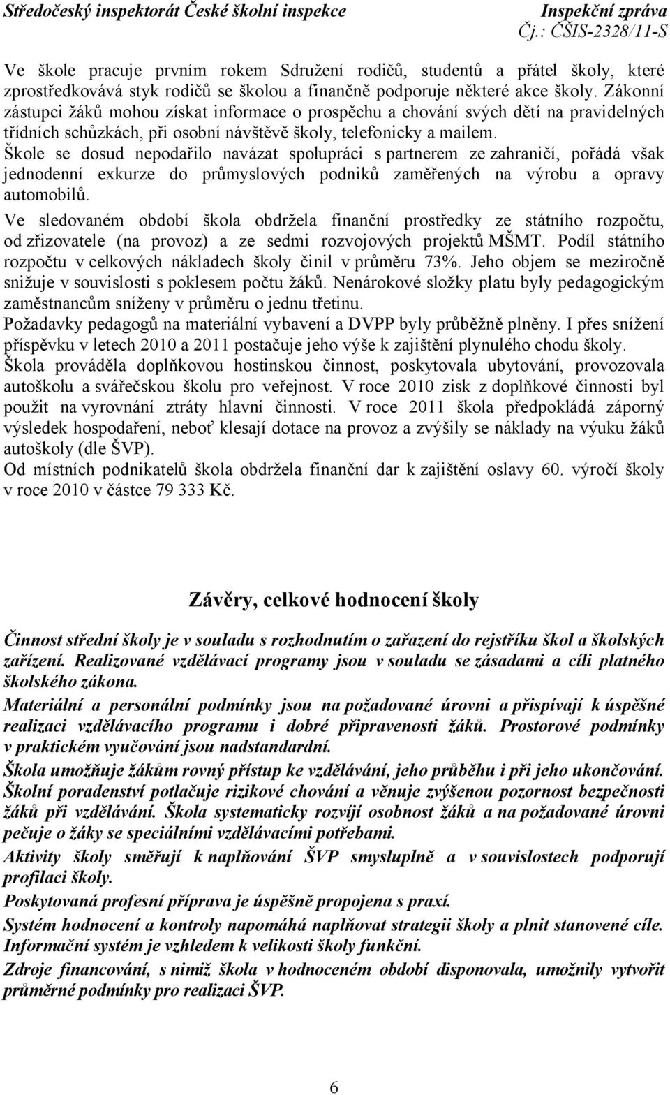 Škole se dosud nepodařilo navázat spolupráci s partnerem ze zahraničí, pořádá však jednodenní exkurze do průmyslových podniků zaměřených na výrobu a opravy automobilů.