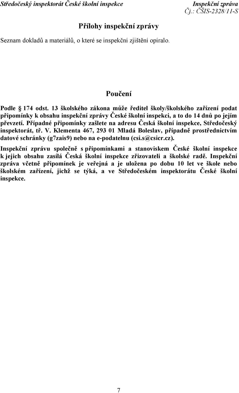 Případné připomínky zašlete na adresu Česká školní inspekce, Středočeský inspektorát, tř. V.