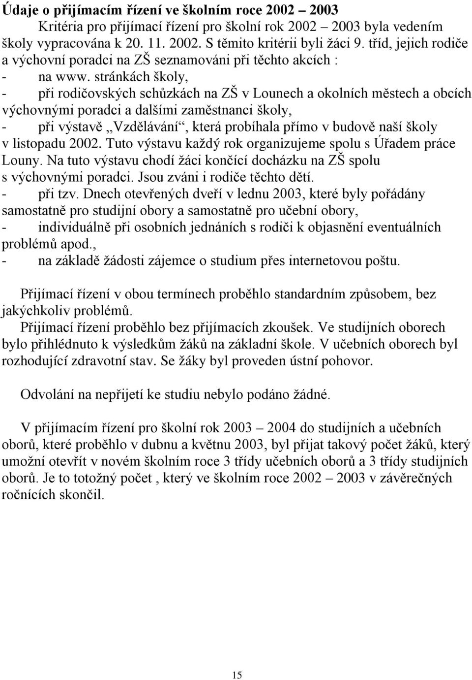stránkách školy, - při rodičovských schůzkách na ZŠ v Lounech a okolních městech a obcích výchovnými poradci a dalšími zaměstnanci školy, - při výstavě Vzdělávání, která probíhala přímo v budově naší