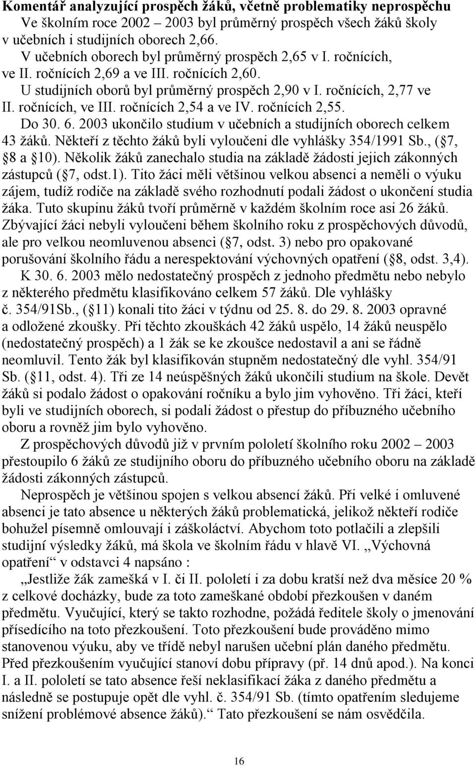 ročnících, ve III. ročnících 2,54 a ve IV. ročnících 2,55. Do 30. 6. 2003 ukončilo studium v učebních a studijních oborech celkem 43 žáků.