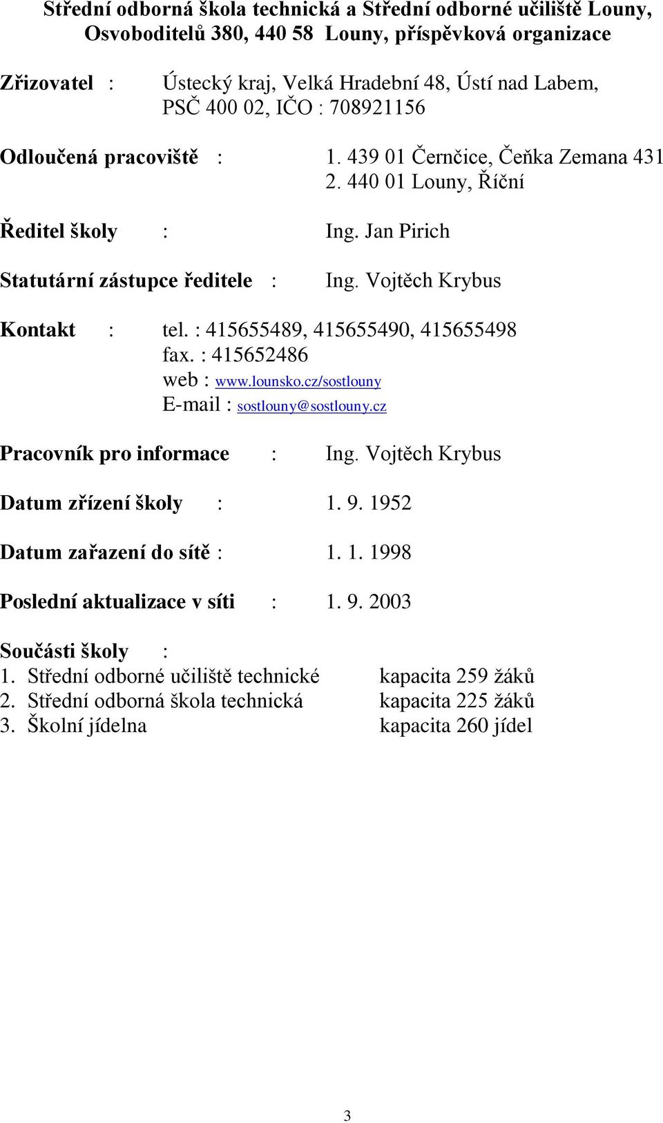 : 415655489, 415655490, 415655498 fax. : 415652486 web : www.lounsko.cz/sostlouny E-mail : sostlouny@sostlouny.cz Pracovník pro informace : Ing. Vojtěch Krybus Datum zřízení školy : 1. 9.