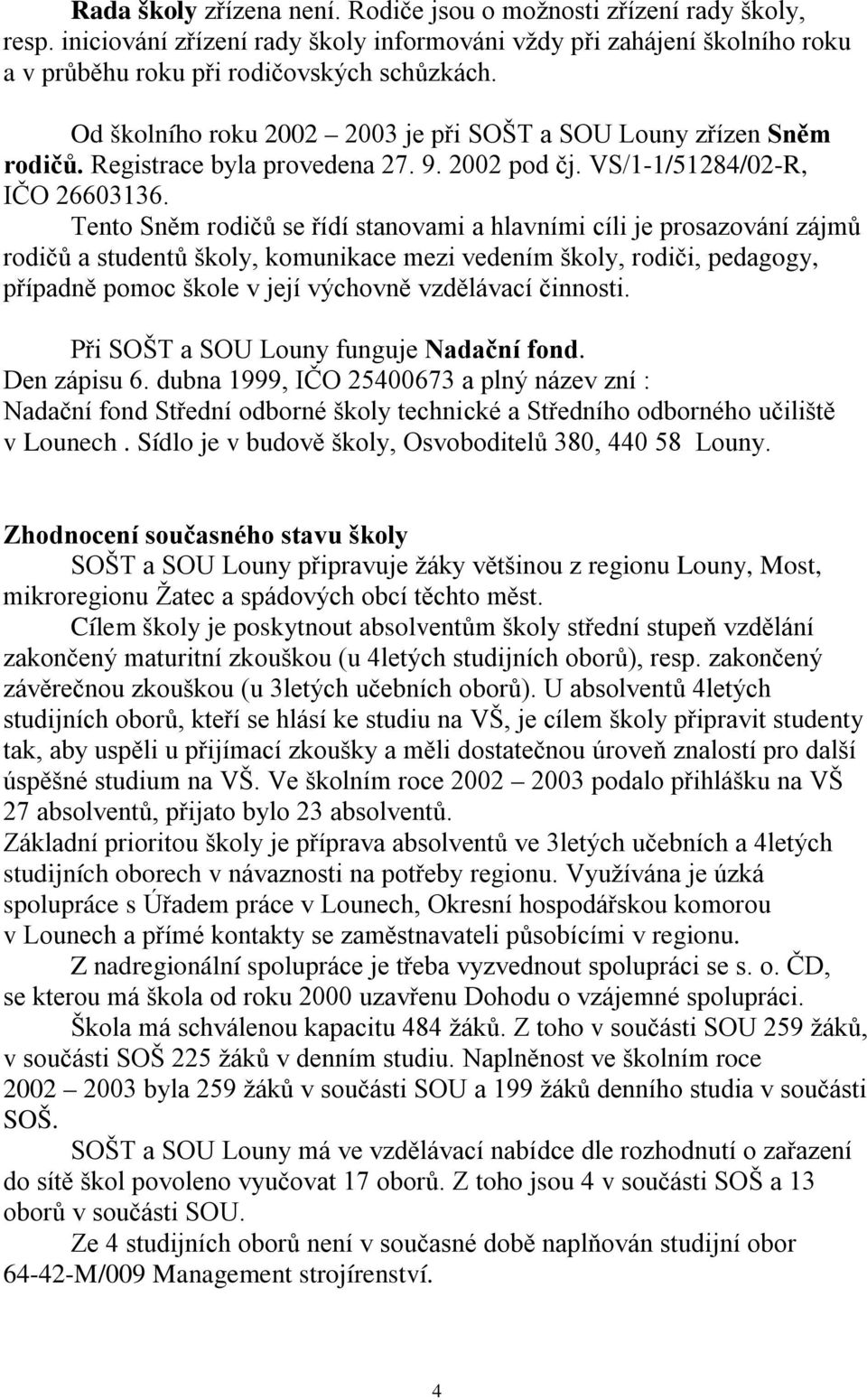 Tento Sněm rodičů se řídí stanovami a hlavními cíli je prosazování zájmů rodičů a studentů školy, komunikace mezi vedením školy, rodiči, pedagogy, případně pomoc škole v její výchovně vzdělávací