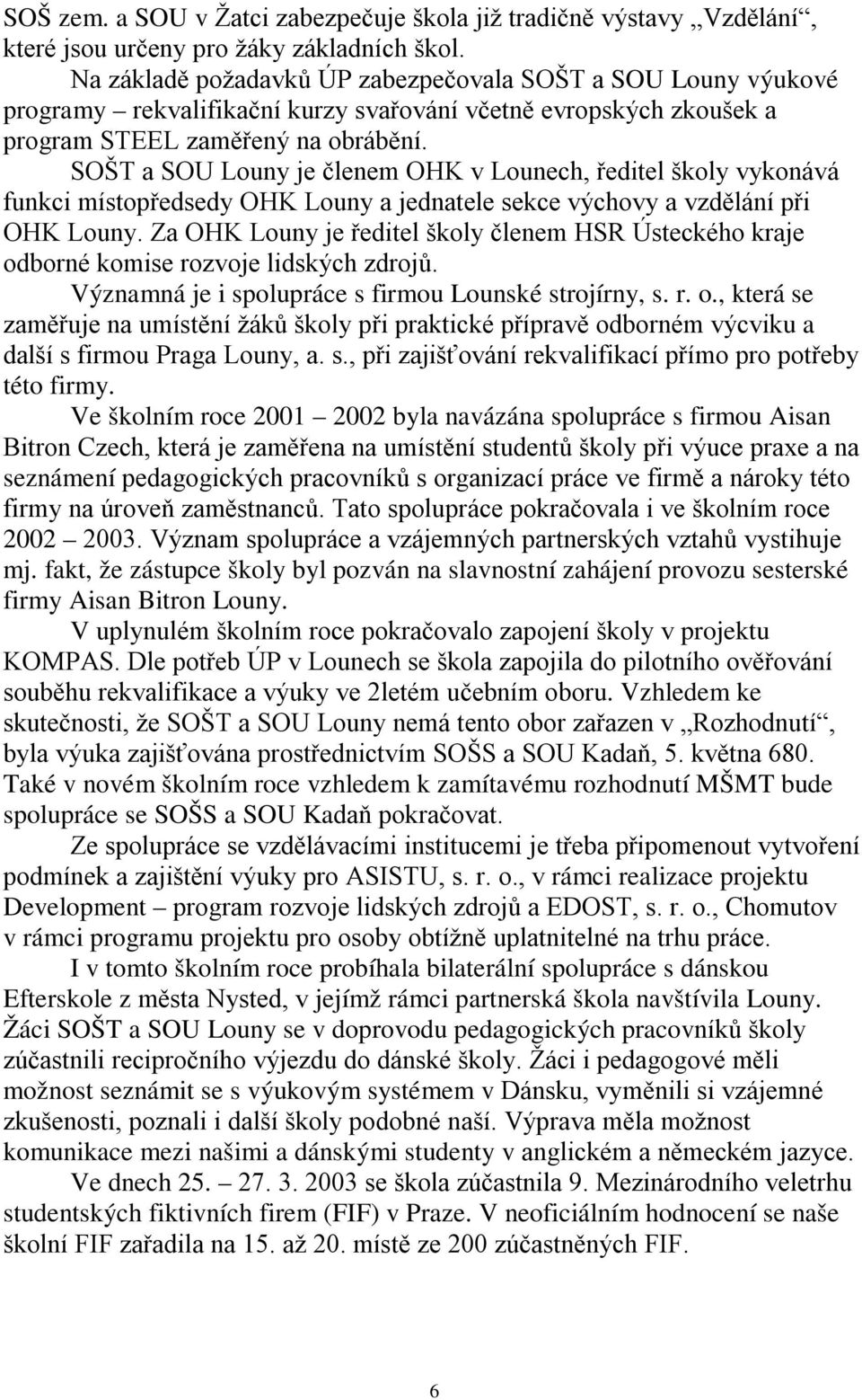 SOŠT a SOU Louny je členem OHK v Lounech, ředitel školy vykonává funkci místopředsedy OHK Louny a jednatele sekce výchovy a vzdělání při OHK Louny.