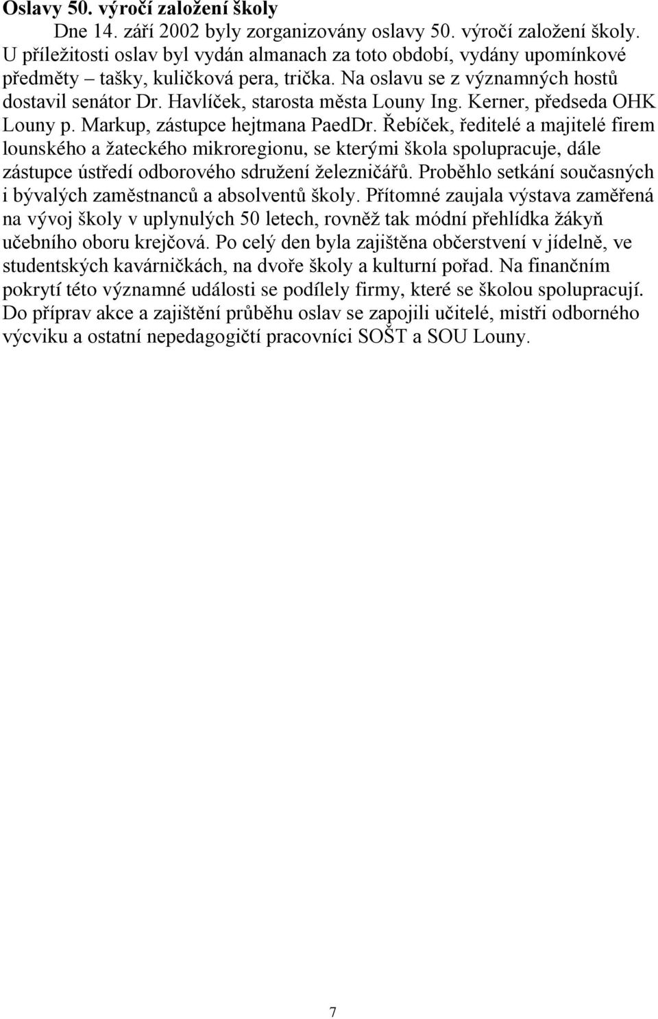 Řebíček, ředitelé a majitelé firem lounského a žateckého mikroregionu, se kterými škola spolupracuje, dále zástupce ústředí odborového sdružení železničářů.
