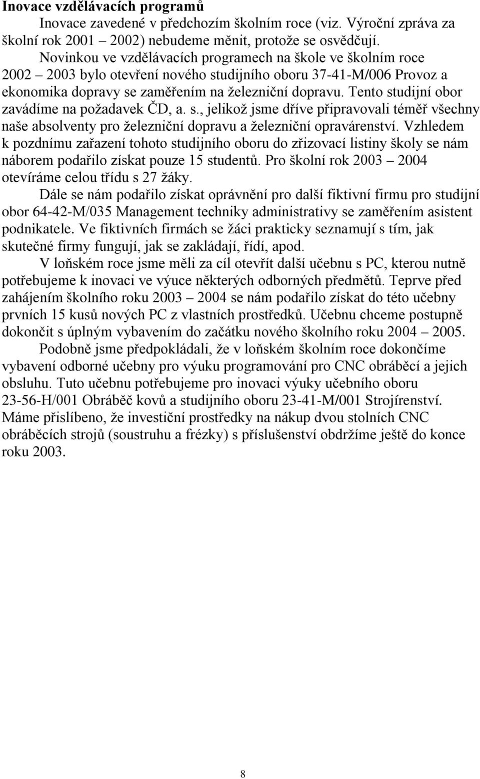 Tento studijní obor zavádíme na požadavek ČD, a. s., jelikož jsme dříve připravovali téměř všechny naše absolventy pro železniční dopravu a železniční opravárenství.