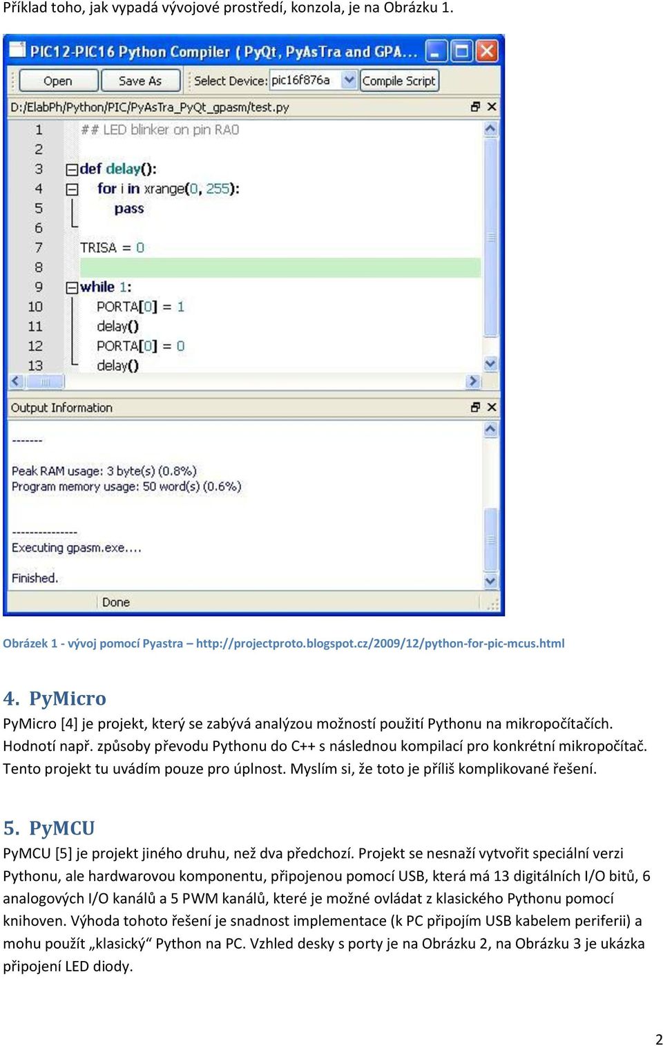 Tento projekt tu uvádím pouze pro úplnost. Myslím si, že toto je příliš komplikované řešení. 5. PyMCU PyMCU [5] je projekt jiného druhu, než dva předchozí.