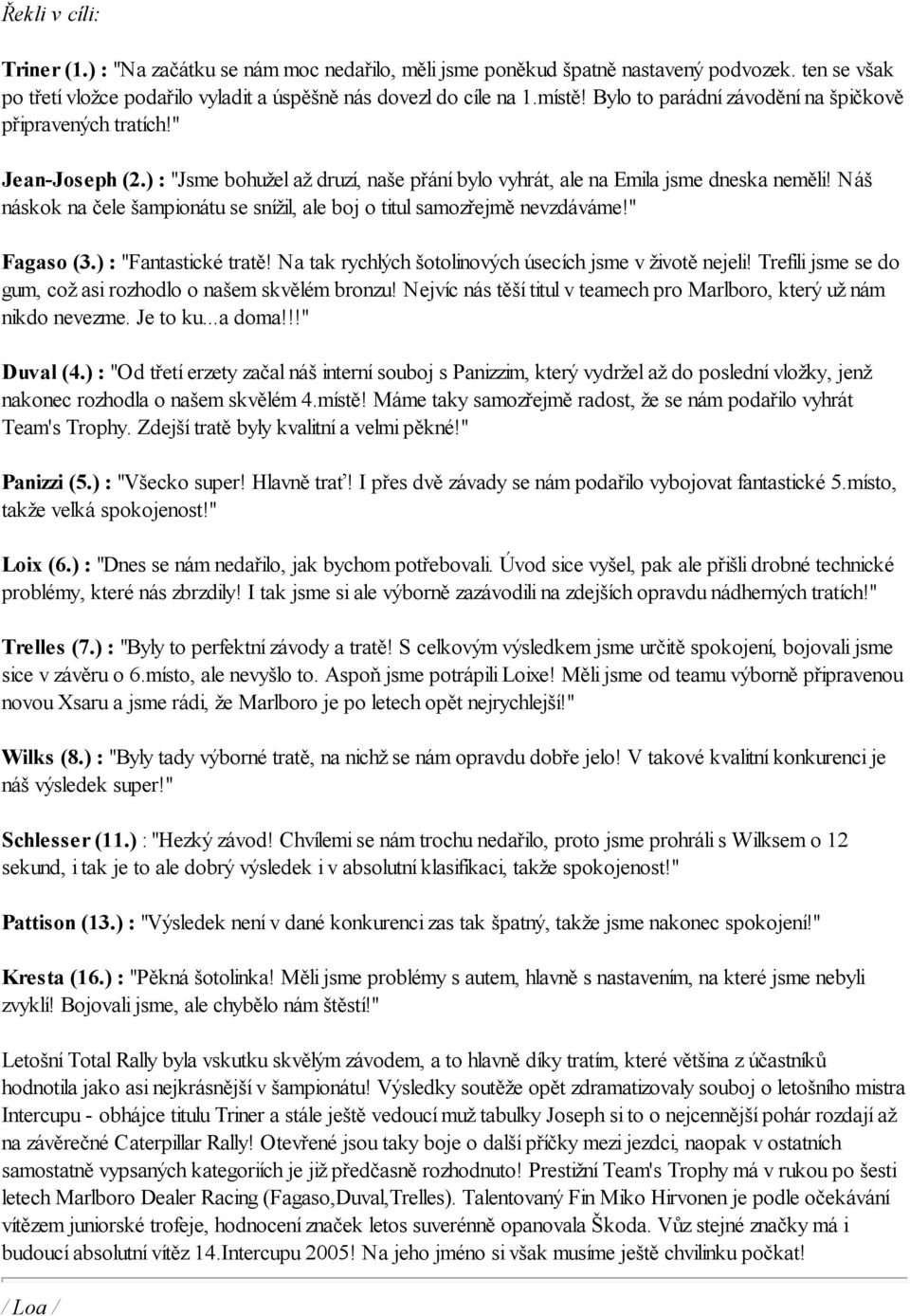 Náš náskok na čele šampionátu se snížil, ale boj o titul samozřejmě nevzdáváme!" Fagaso (3.) : "Fantastické tratě! Na tak rychlých šotolinových úsecích jsme v životě nejeli!