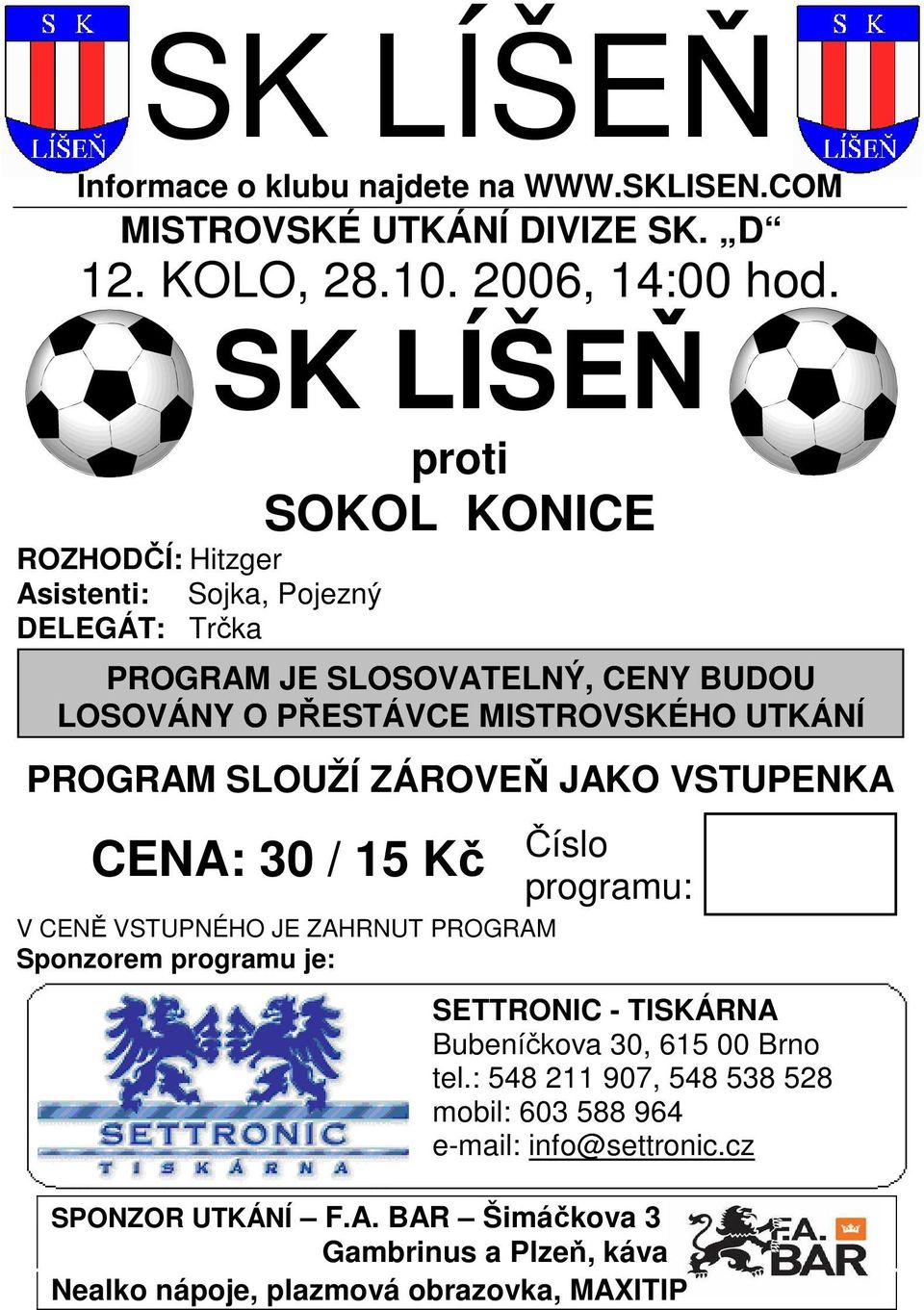 UTKÁNÍ PROGRAM SLOUŽÍ ZÁROVEŇ JAKO VSTUPENKA CENA: 30 / 15 Kč V CENĚ VSTUPNÉHO JE ZAHRNUT PROGRAM Sponzorem programu je: Číslo programu: SETTRONIC - TISKÁRNA