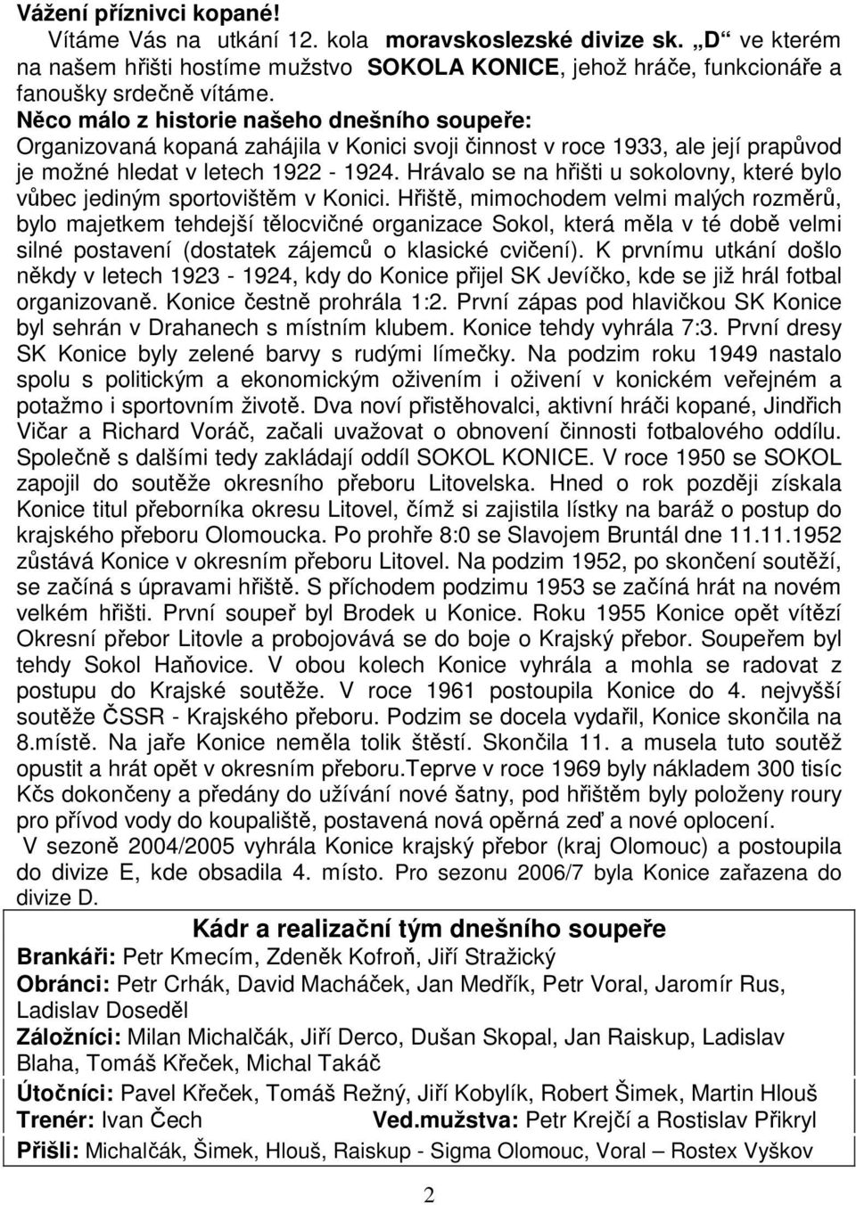 Hrávalo se na hřišti u sokolovny, které bylo vůbec jediným sportovištěm v Konici.