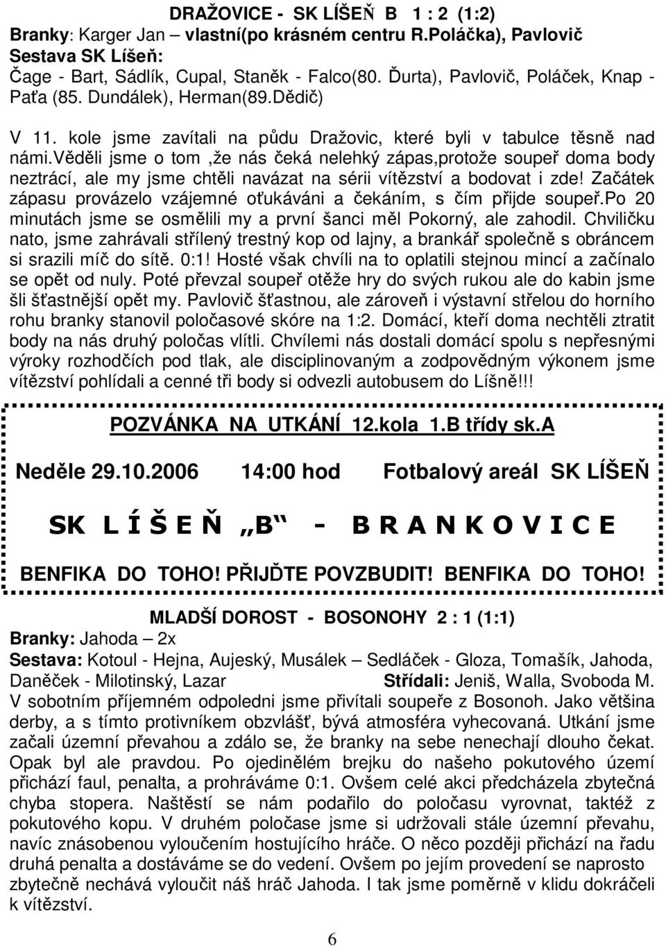 věděli jsme o tom,že nás čeká nelehký zápas,protože soupeř doma body neztrácí, ale my jsme chtěli navázat na sérii vítězství a bodovat i zde!