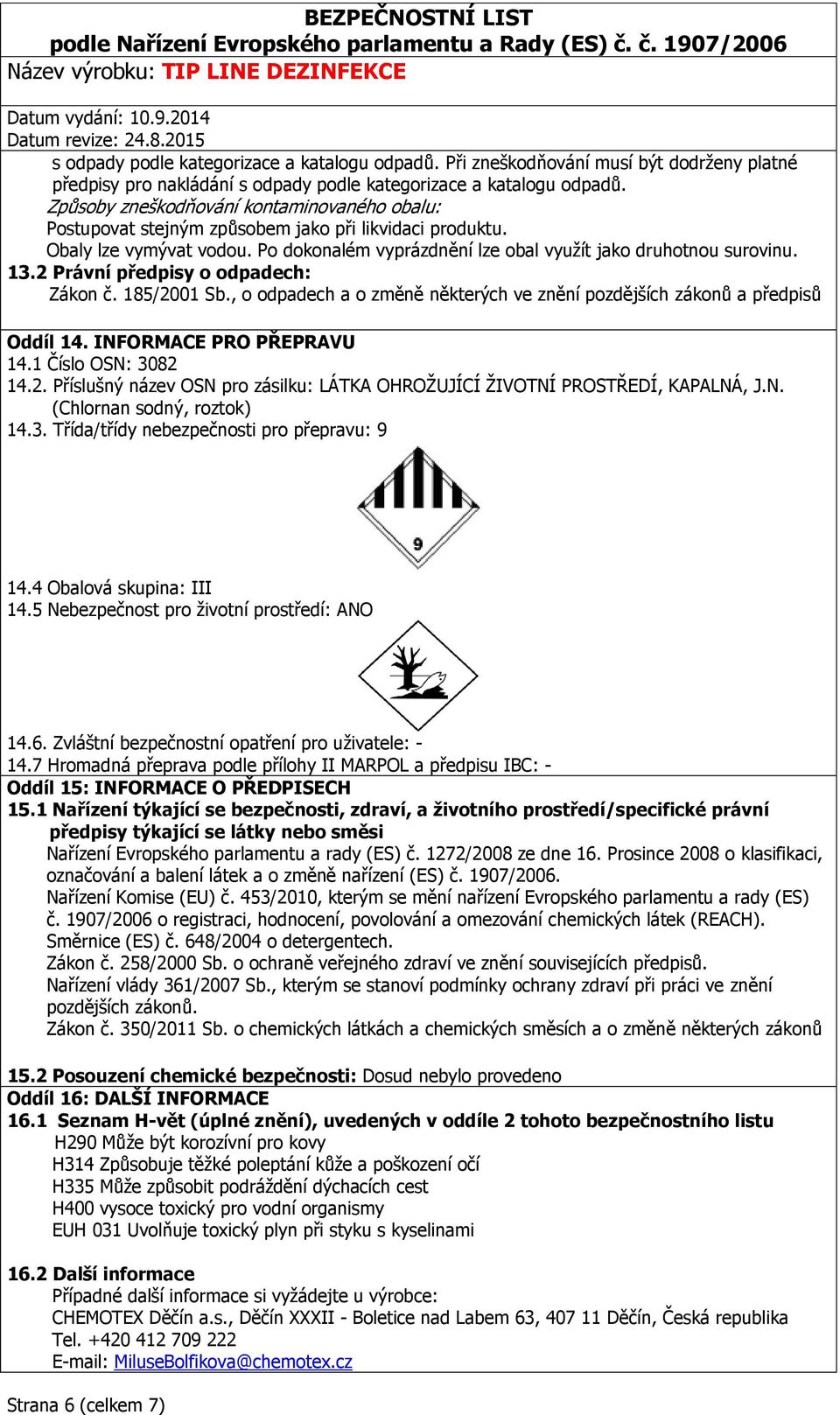 2 Právní předpisy o odpadech: Zákon č. 185/2001 Sb., o odpadech a o změně některých ve znění pozdějších zákonů a předpisů Oddíl 14. INFORMACE PRO PŘEPRAVU 14.1 Číslo OSN: 3082 14.2. Příslušný název OSN pro zásilku: LÁTKA OHROŽUJÍCÍ ŽIVOTNÍ PROSTŘEDÍ, KAPALNÁ, J.