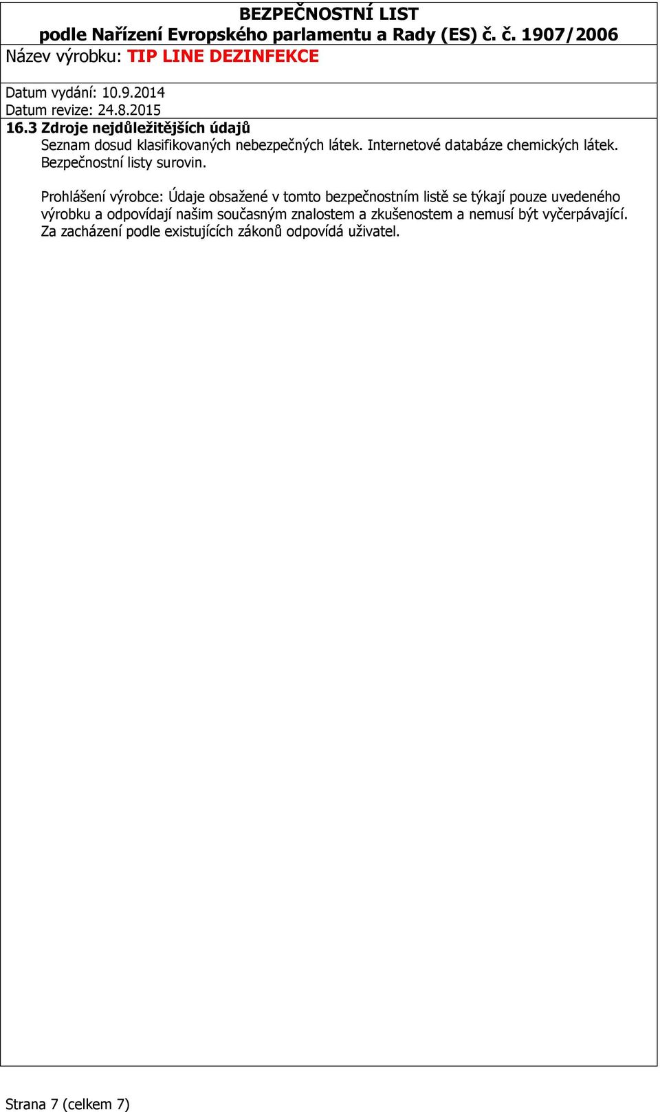 Prohlášení výrobce: Údaje obsažené v tomto bezpečnostním listě se týkají pouze uvedeného výrobku a