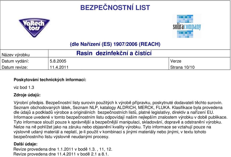 Klasifikace byla provedena dle údajů a podkladů výrobce a originálních bezpečnostních listů, platné legislativy, direktiv a nařízení EU.