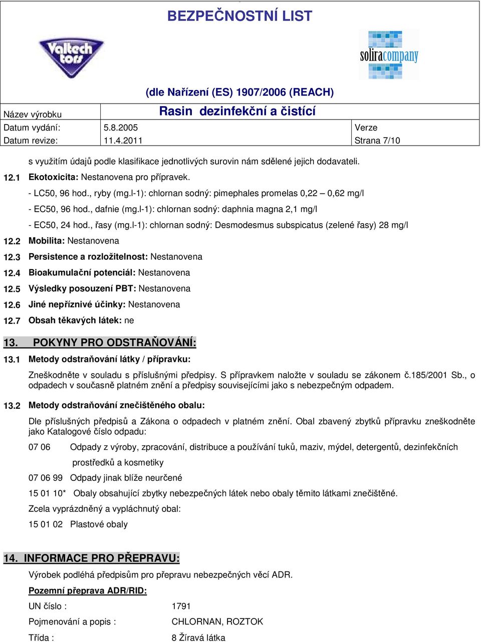 l-1): chlornan sodný: Desmodesmus subspicatus (zelené řasy) 28 mg/l 12.2 Mobilita: 12.3 Persistence a rozložitelnost: 12.4 Bioakumulační potenciál: 12.5 Výsledky posouzení PBT: 12.