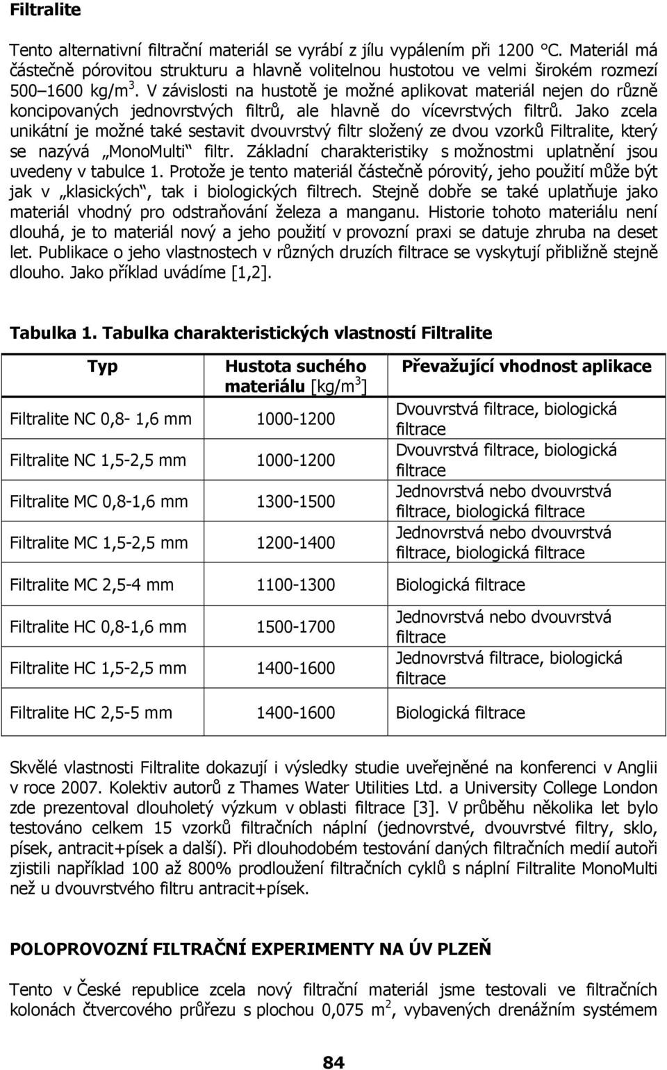 Jako zcela unikátní je možné také sestavit dvouvrstvý filtr složený ze dvou vzorků Filtralite, který se nazývá MonoMulti filtr. Základní charakteristiky s možnostmi uplatnění jsou uvedeny v tabulce 1.