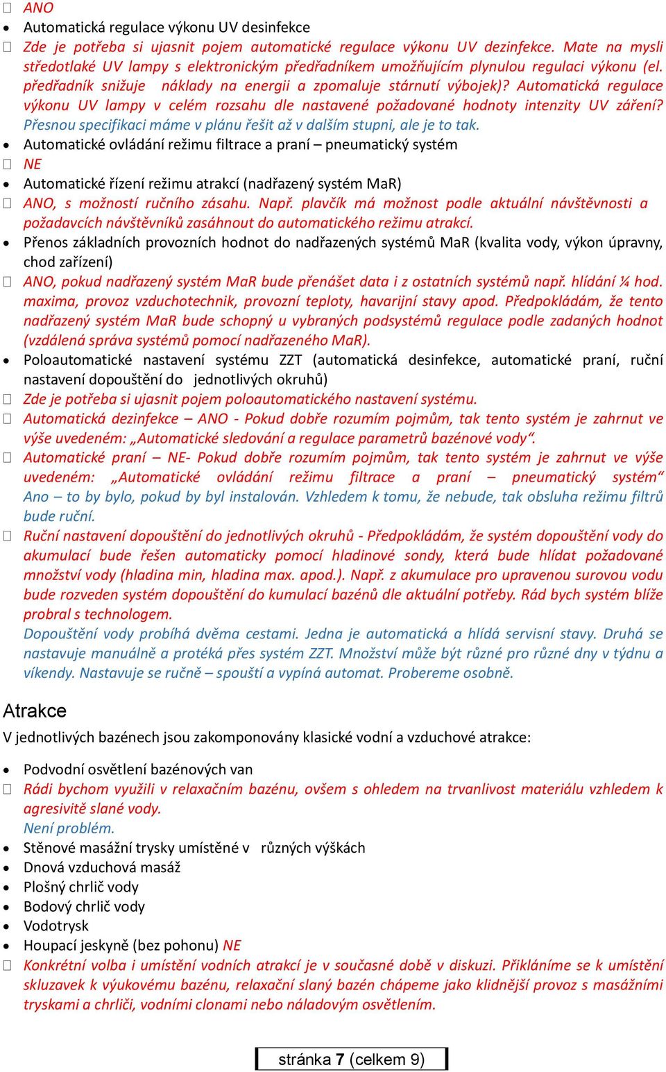 Automatická regulace výkonu UV lampy v celém rozsahu dle nastavené požadované hodnoty intenzity UV záření? Přesnou specifikaci máme v plánu řešit až v dalším stupni, ale je to tak.