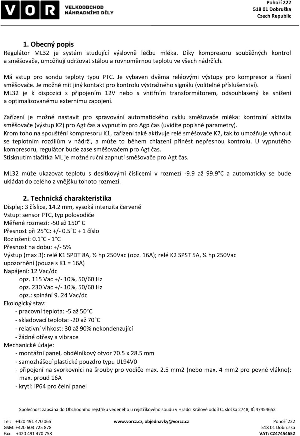 ML32 je k dispozici s připojením 12V nebo s vnitřním transformátorem, odsouhlasený ke snížení a optimalizovanému externímu zapojení.